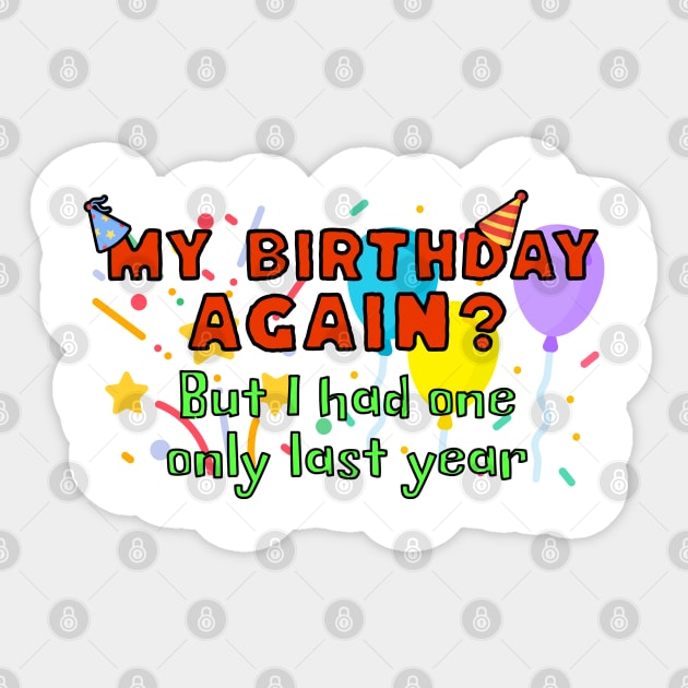 My birthday again? But I had one only last year Sticker by Distinct Designs NZ